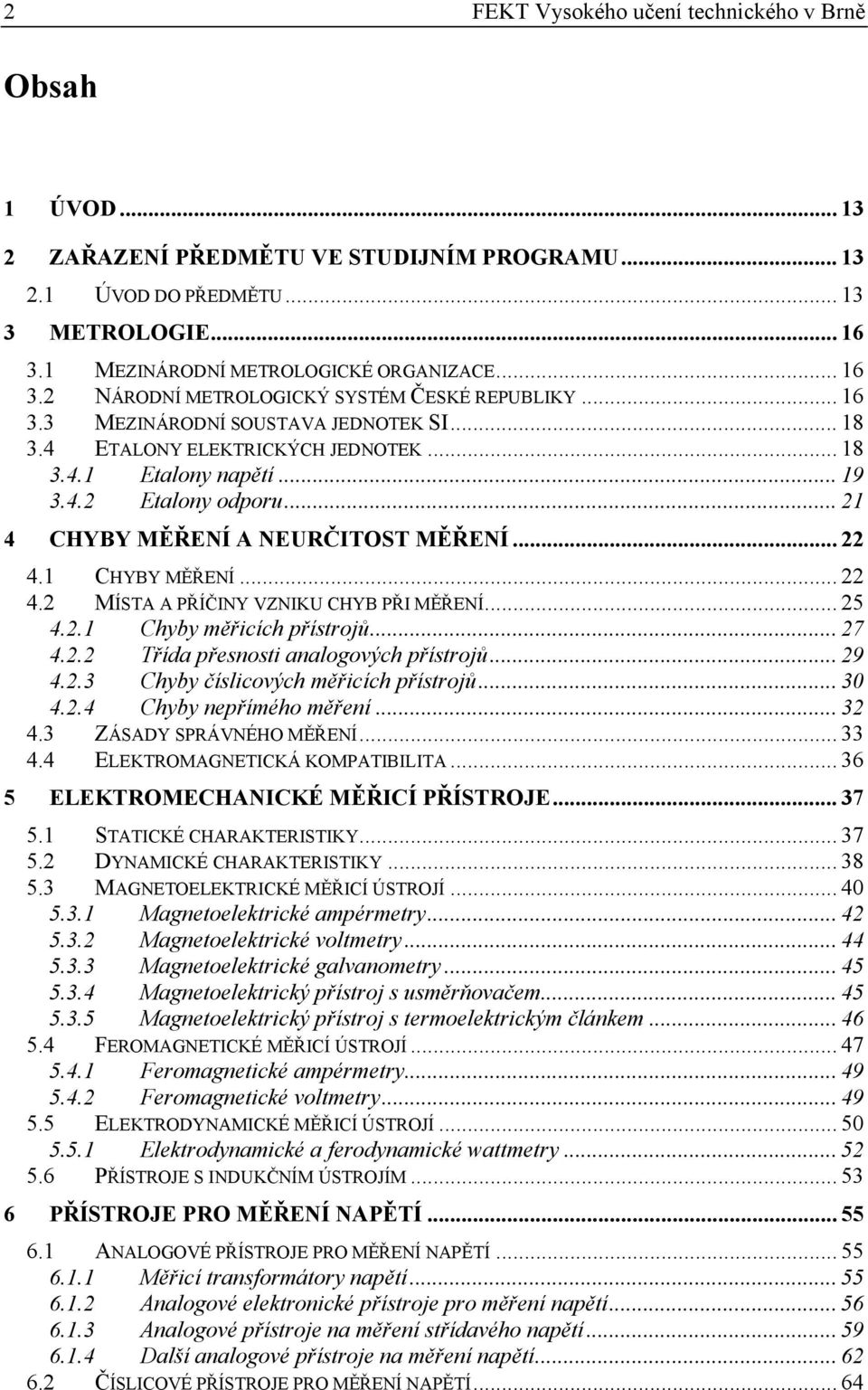 .. 5 4..1 Chyby měřicích přístrojů... 7 4.. Třída přesnosti analogových přístrojů... 9 4..3 Chyby číslicových měřicích přístrojů... 30 4..4 Chyby nepřímého měření... 3 4.3 ZÁSADY SPÁVNÉHO MĚŘENÍ.