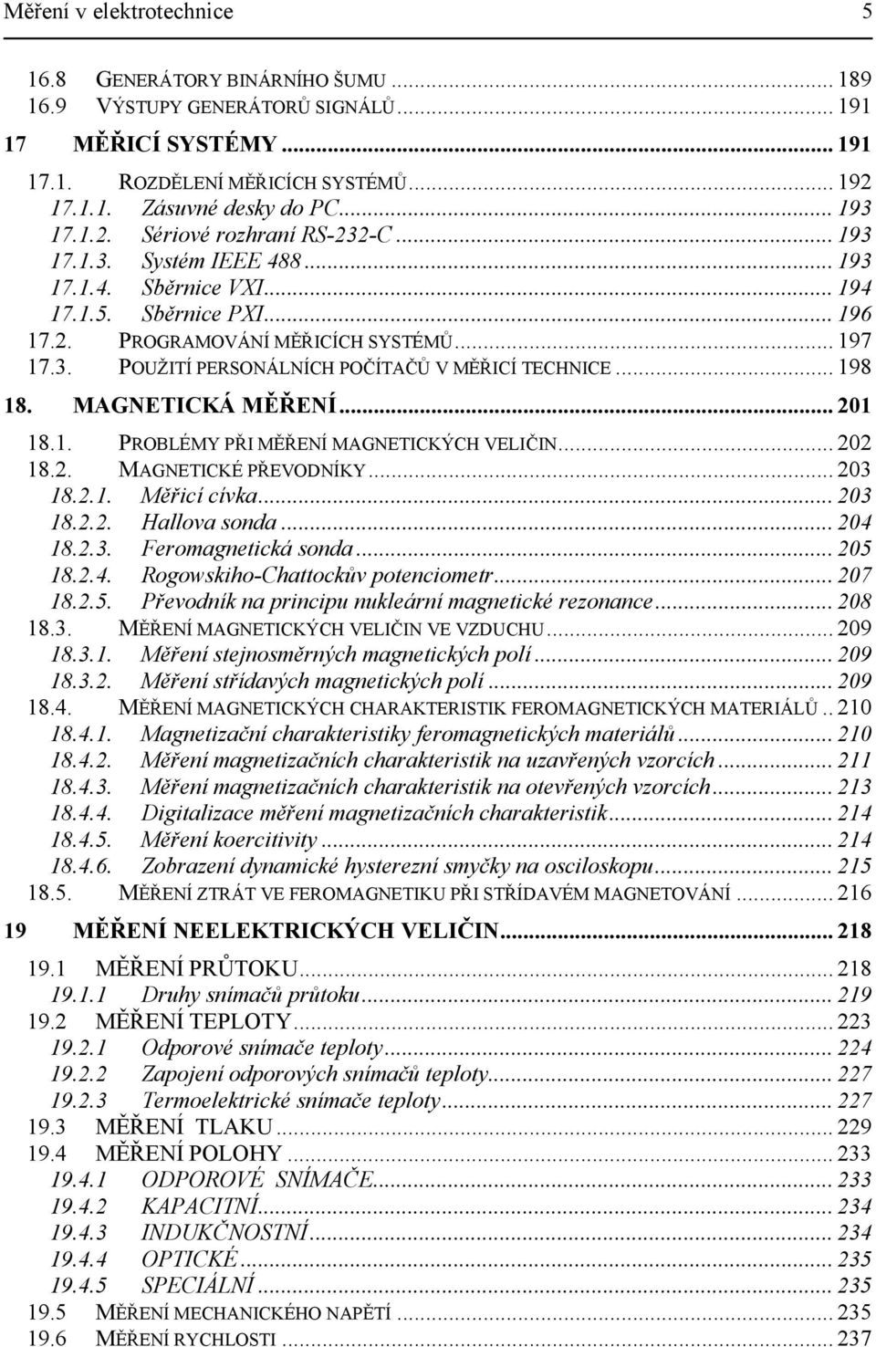 .. 198 18. MAGNETICKÁ MĚŘENÍ... 01 18.1. POBLÉMY PŘI MĚŘENÍ MAGNETICKÝCH VELIČIN... 0 18.. MAGNETICKÉ PŘEVODNÍKY... 03 18..1. Měřicí cívka... 03 18... Hallova sonda... 04 18..3. Feromagnetická sonda.