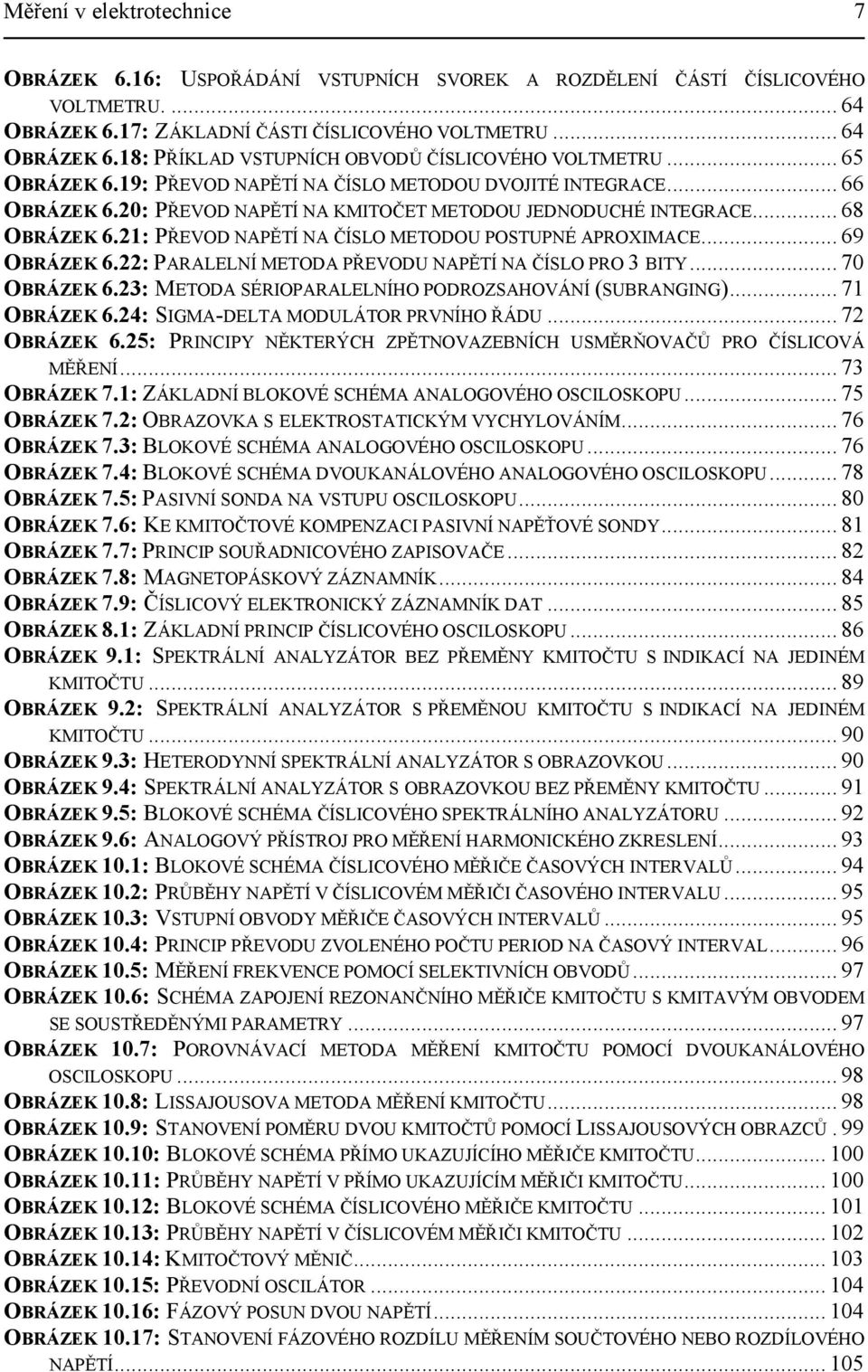 1: PŘEVOD NAPĚTÍ NA ČÍSLO METODOU POSTUPNÉ APOXIMACE... 69 OBÁZEK 6.: PAALELNÍ METODA PŘEVODU NAPĚTÍ NA ČÍSLO PO 3 BITY... 70 OBÁZEK 6.3: METODA SÉIOPAALELNÍHO PODOZSAHOVÁNÍ (SUBANGING)... 71 OBÁZEK 6.