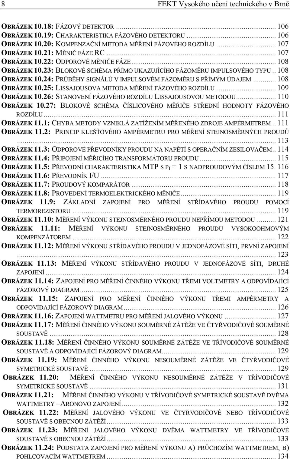 .. 108 OBÁZEK 10.5: LISSAJOUSOVA METODA MĚŘENÍ FÁZOVÉHO OZDÍLU... 109 OBÁZEK 10.6: STANOVENÍ FÁZOVÉHO OZDÍLU LISSAJOUSOVOU METODOU... 110 OBÁZEK 10.