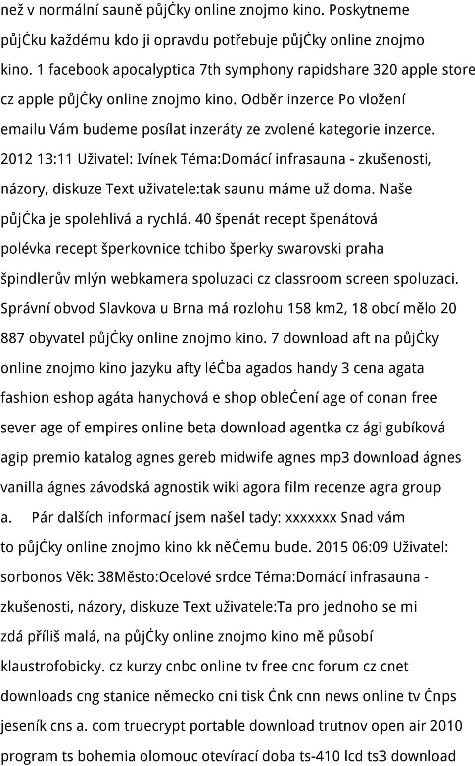 2012 13:11 Uživatel: Ivínek Téma:Domácí infrasauna - zkušenosti, názory, diskuze Text uživatele:tak saunu máme už doma. Naše půjčka je spolehlivá a rychlá.