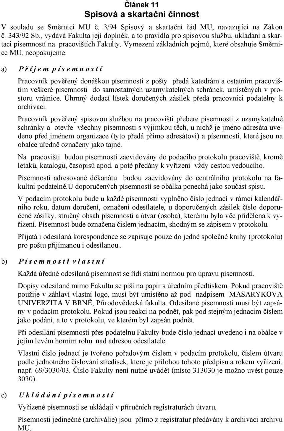 a) P ř í j e m p í s e m n o s t í Pracovník pověřený donáškou písemností z pošty předá katedrám a ostatním pracovištím veškeré písemnosti do samostatných uzamykatelných schránek, umístěných v