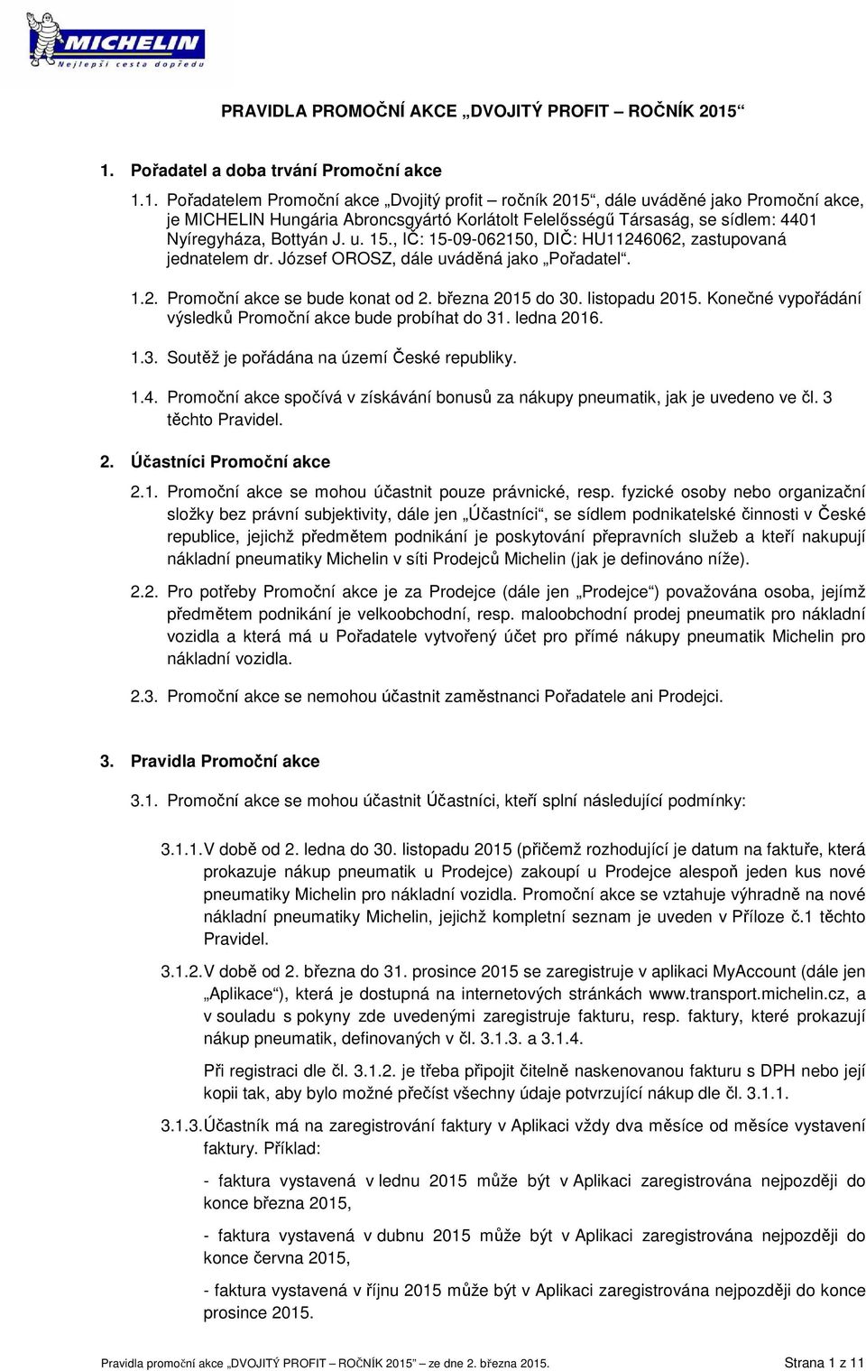 u. 15., IČ: 15-09-062150, DIČ: HU11246062, zastupovaná jednatelem dr. József OROSZ, dále uváděná jako Pořadatel. 1.2. Promoční akce se bude konat od 2. března 2015 do 30. listopadu 2015.