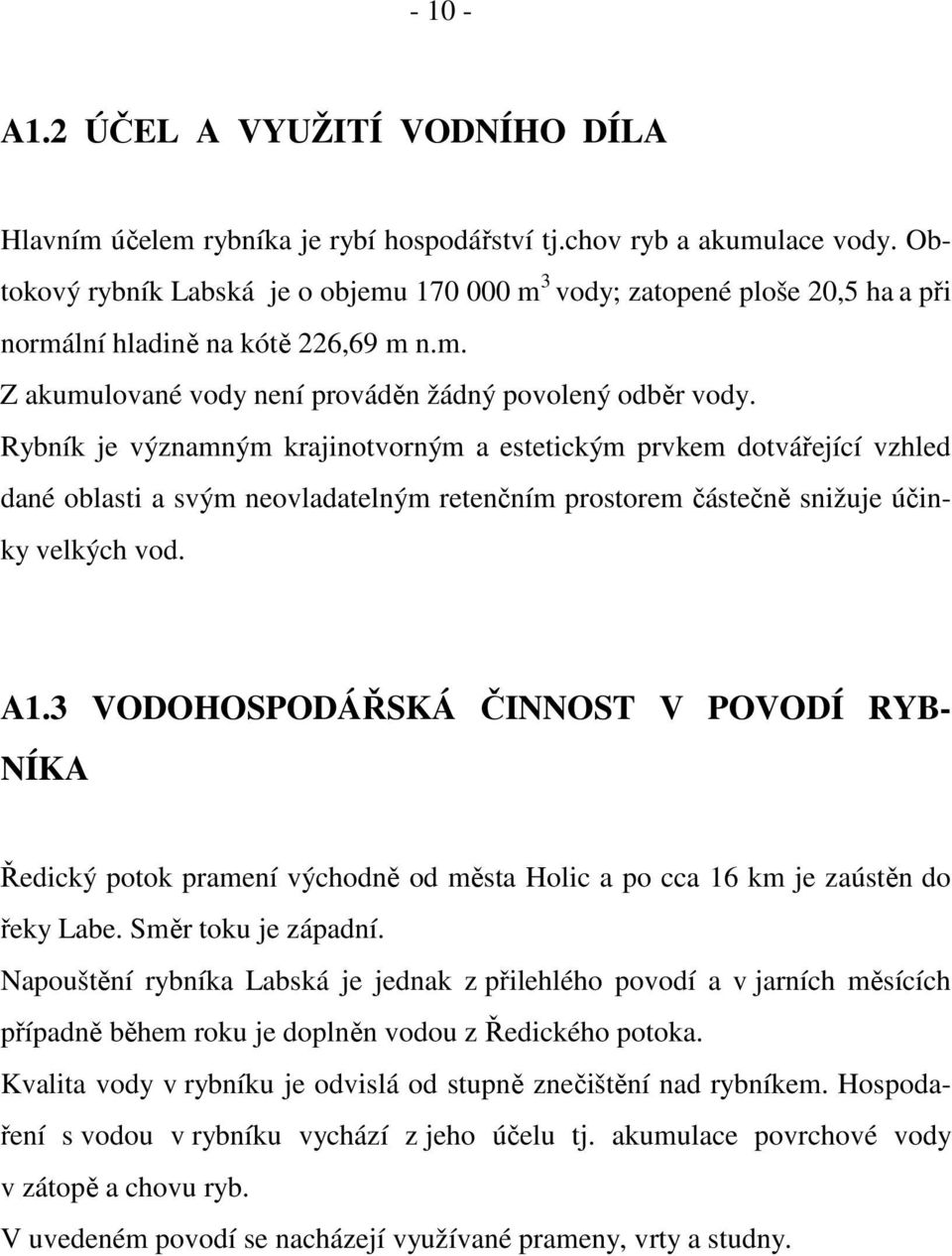 Rybník je významným krajinotvorným a estetickým prvkem dotvářející vzhled dané oblasti a svým neovladatelným retenčním prostorem částečně snižuje účinky velkých vod. A1.