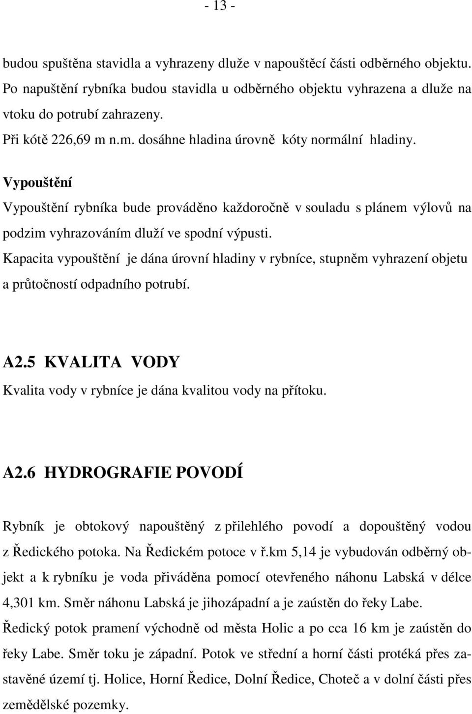 Kapacita vypouštění je dána úrovní hladiny v rybníce, stupněm vyhrazení objetu a průtočností odpadního potrubí. A2.