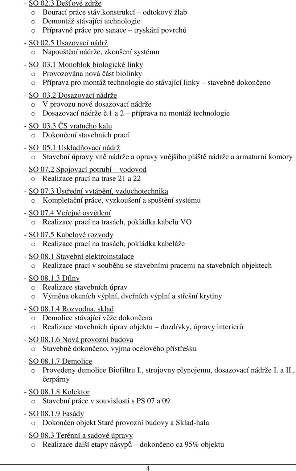 1 Monoblok biologické linky o Provozována nová část biolinky o Příprava pro montáž technologie do stávající linky stavebně dokončeno - SO 03.