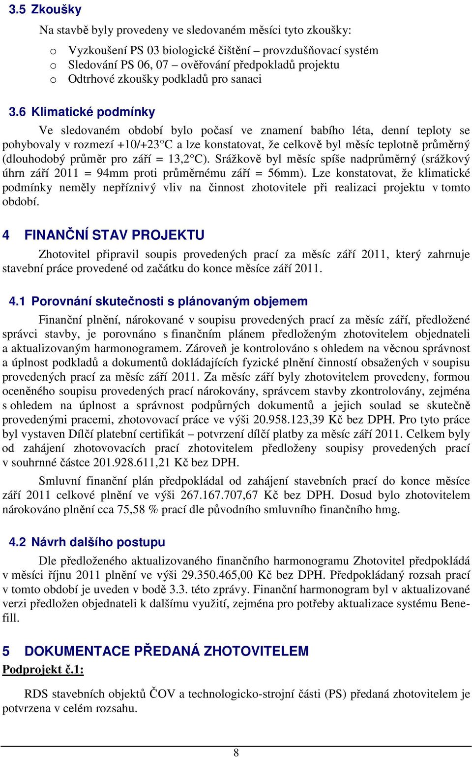 6 Klimatické podmínky Ve sledovaném období bylo počasí ve znamení babího léta, denní teploty se pohybovaly v rozmezí +10/+23 C a lze konstatovat, že celkově byl měsíc teplotně průměrný (dlouhodobý