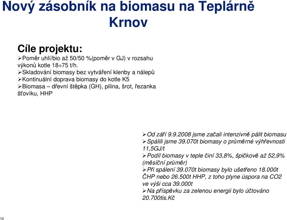 9.2008 jsme začali intenzivně pálit biomasu Spálili jsme 39.