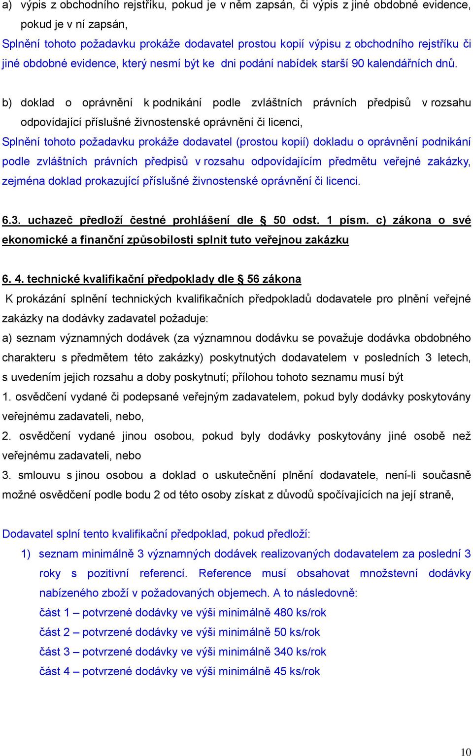 b) doklad o oprávnění k podnikání podle zvláštních právních předpisů v rozsahu odpovídající příslušné živnostenské oprávnění či licenci, Splnění tohoto požadavku prokáže dodavatel (prostou kopií)