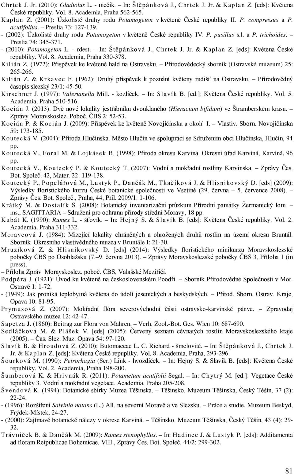 - (2010): Potamogeton L. - rdest. In: Štěpánková J., Chrtek J. Jr. & Kaplan Z. [eds]: Květena České republiky. Vol. 8. Academia, Praha 330-378. Kilián Z.