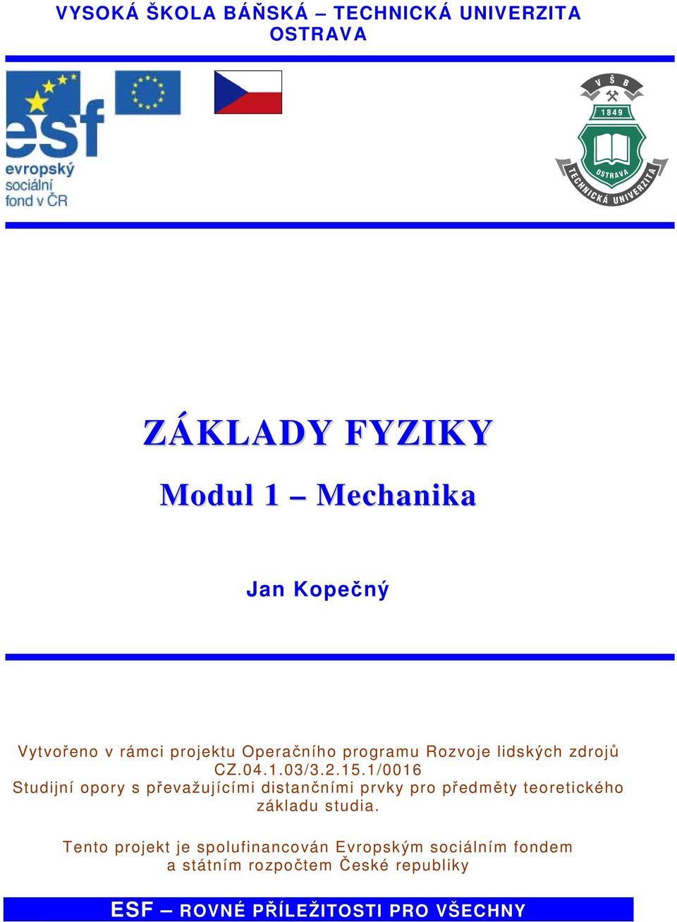 1/0016 Studijní opory s převažujícími distančními prvky pro předměty teoretického základu studia.