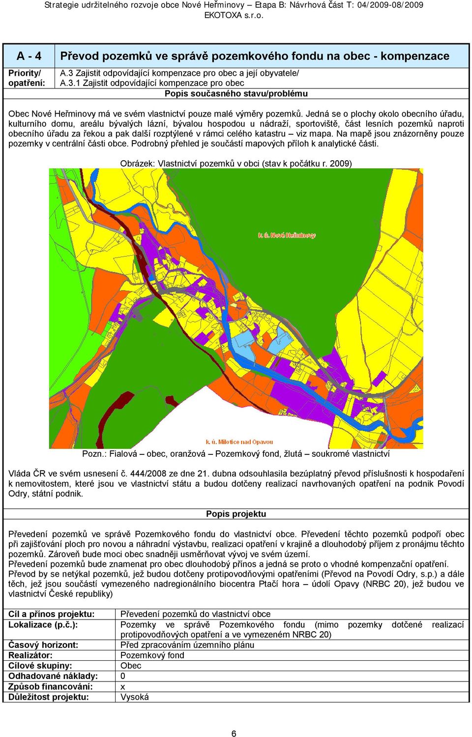 rámci celého katastru viz mapa. Na mapě jsou znázorněny pouze pozemky v centrální části obce. Podrobný přehled je součástí mapových příloh k analytické části.