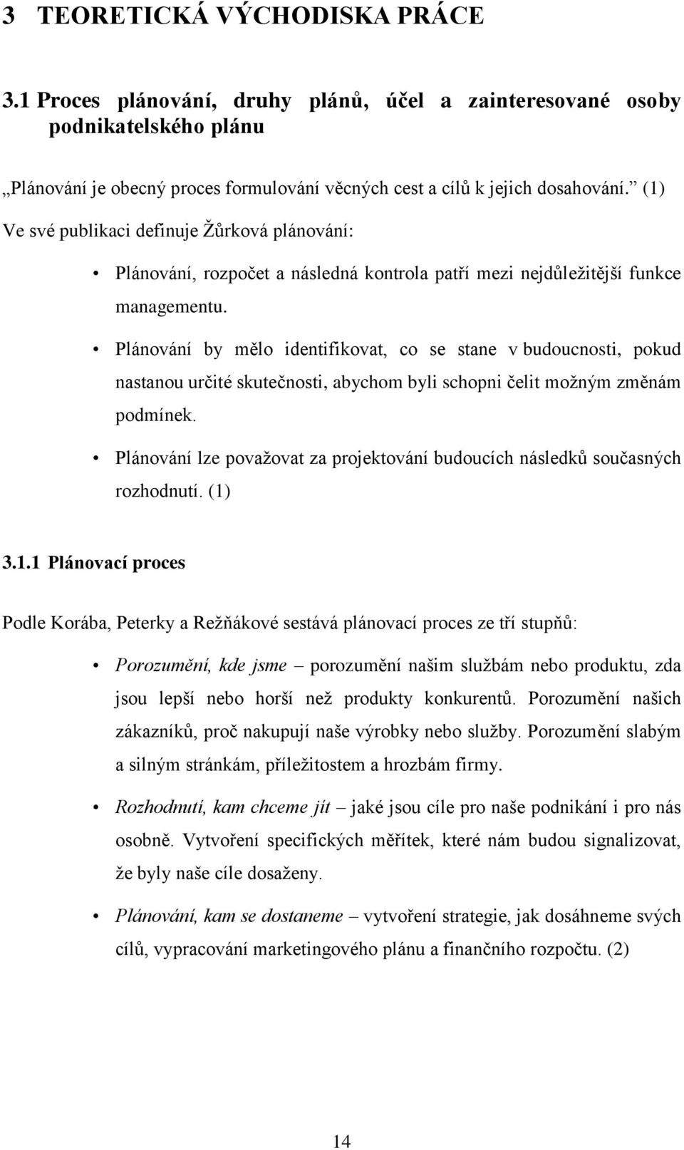 Plánování by mělo identifikovat, co se stane v budoucnosti, pokud nastanou určité skutečnosti, abychom byli schopni čelit moţným změnám podmínek.