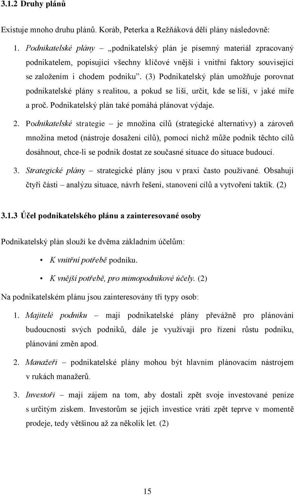 (3) Podnikatelský plán umoţňuje porovnat podnikatelské plány s realitou, a pokud se liší, určit, kde se liší, v jaké míře a proč. Podnikatelský plán také pomáhá plánovat výdaje. 2.