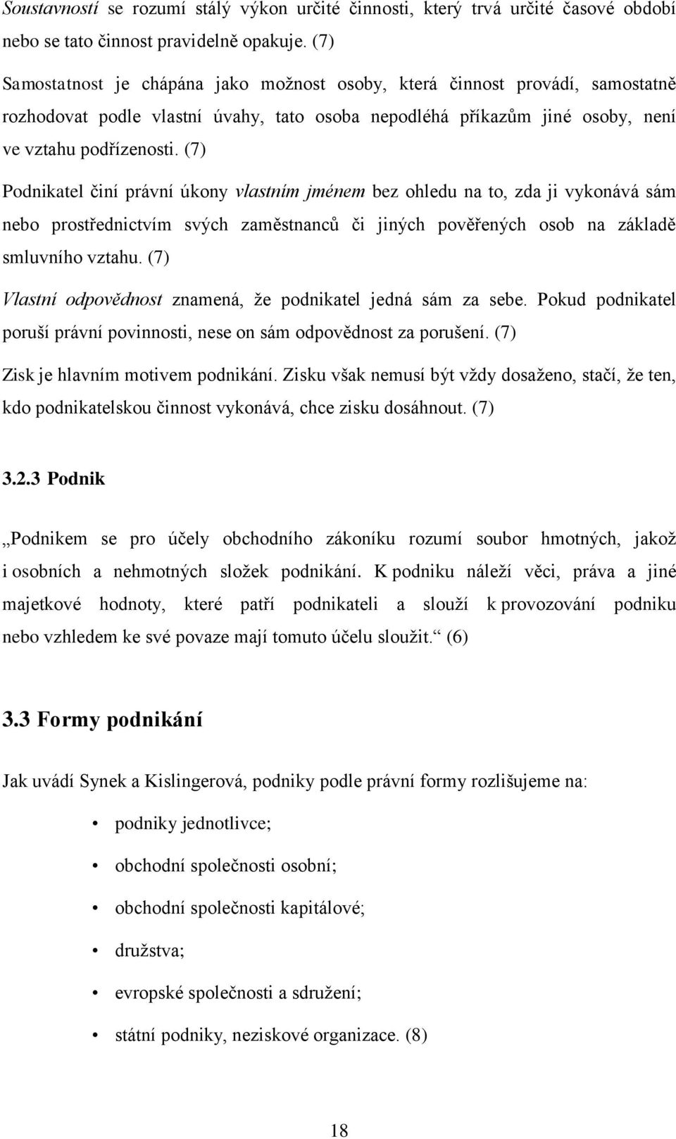 (7) Podnikatel činí právní úkony vlastním jménem bez ohledu na to, zda ji vykonává sám nebo prostřednictvím svých zaměstnanců či jiných pověřených osob na základě smluvního vztahu.