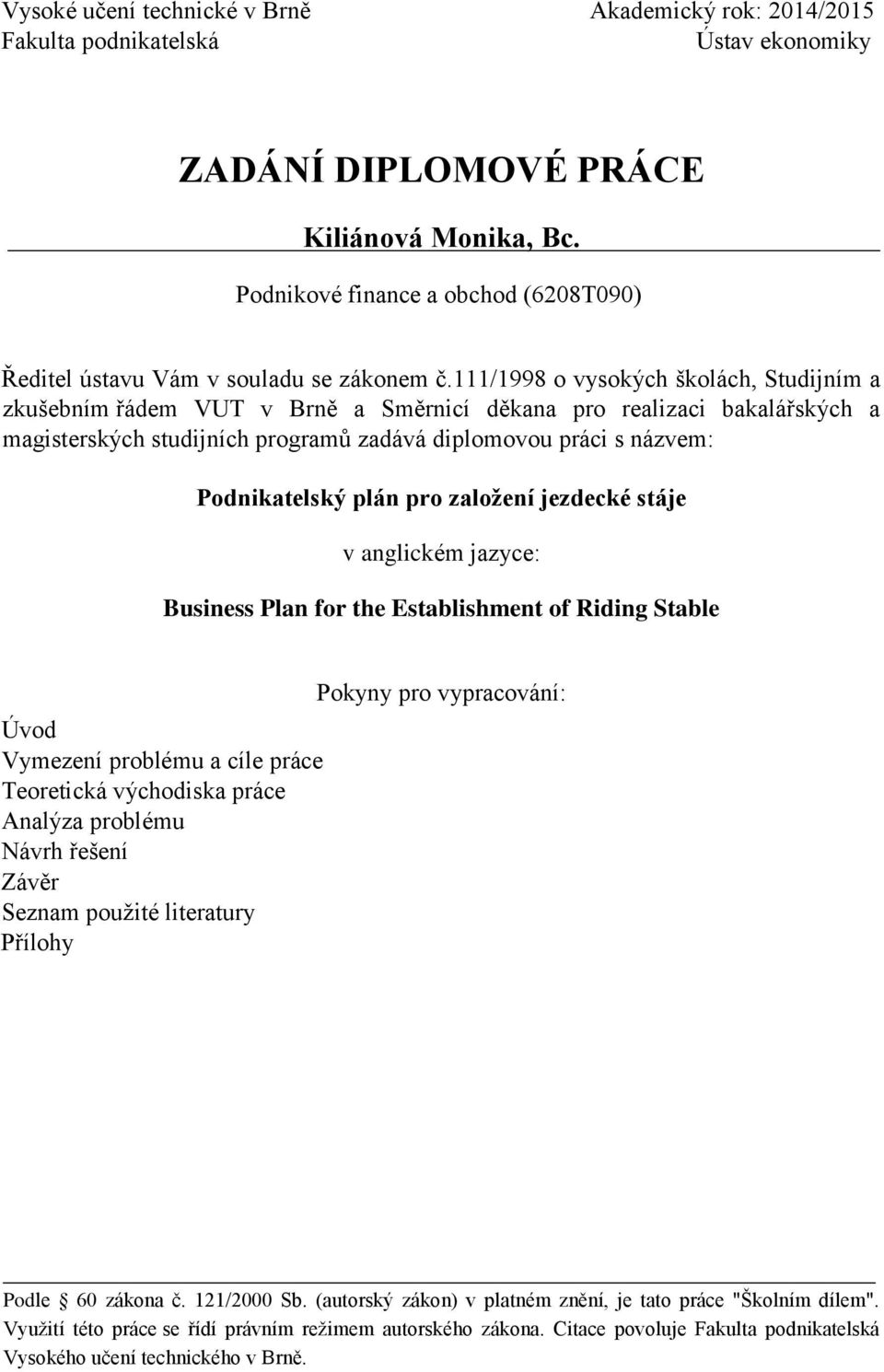 111/1998 o vysokých školách, Studijním a zkušebním řádem VUT v Brně a Směrnicí děkana pro realizaci bakalářských a magisterských studijních programů zadává diplomovou práci s názvem: Podnikatelský