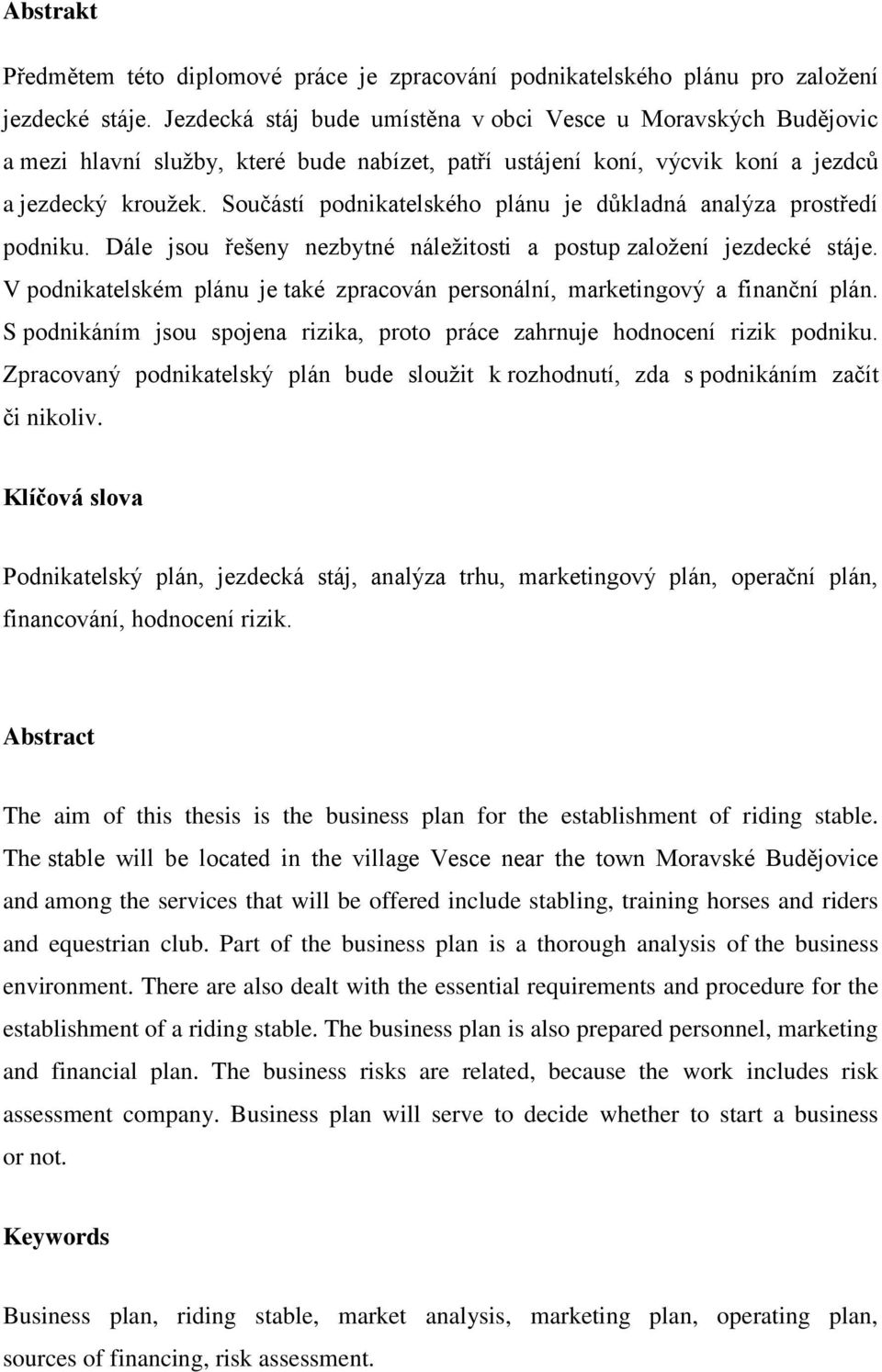 Součástí podnikatelského plánu je důkladná analýza prostředí podniku. Dále jsou řešeny nezbytné náleţitosti a postup zaloţení jezdecké stáje.