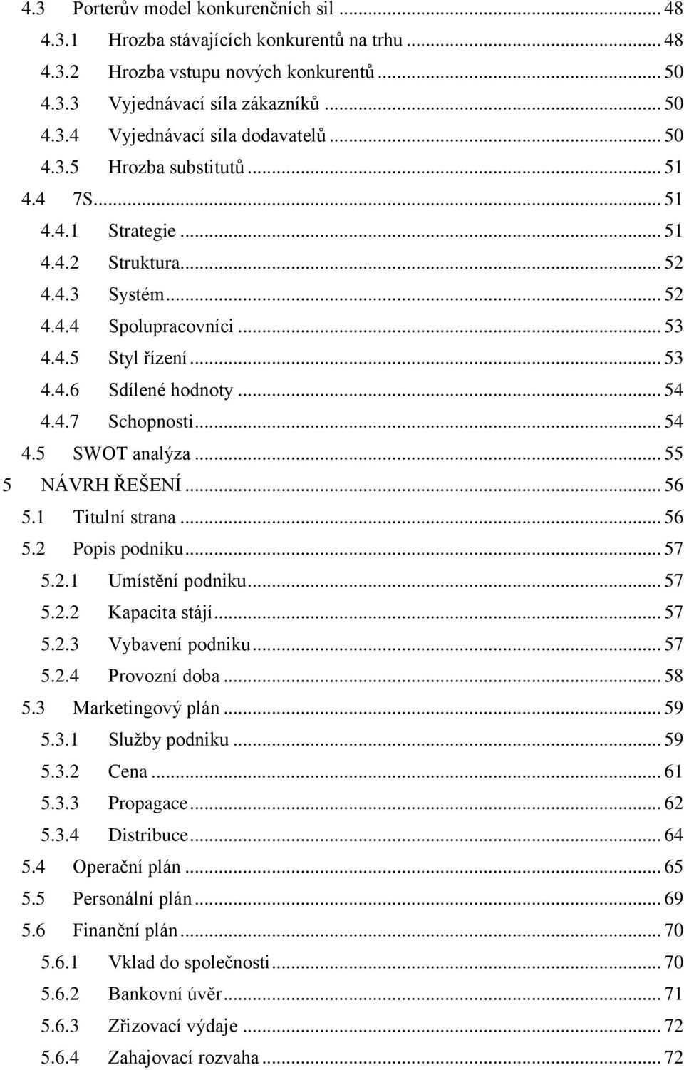 .. 54 4.5 SWOT analýza... 55 5 NÁVRH ŘEŠENÍ... 56 5.1 Titulní strana... 56 5.2 Popis podniku... 57 5.2.1 Umístění podniku... 57 5.2.2 Kapacita stájí... 57 5.2.3 Vybavení podniku... 57 5.2.4 Provozní doba.