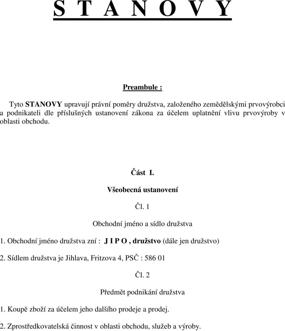 1 Obchodní jméno a sídlo družstva 1. Obchodní jméno družstva zní : J I P O, družstvo (dále jen družstvo) 2.