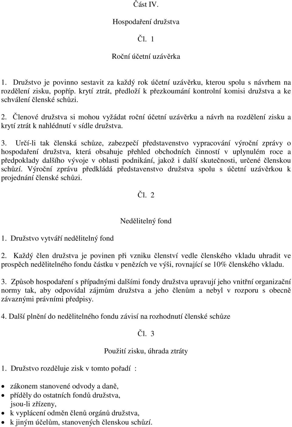 Členové družstva si mohou vyžádat roční účetní uzávěrku a návrh na rozdělení zisku a krytí ztrát k nahlédnutí v sídle družstva. 3.