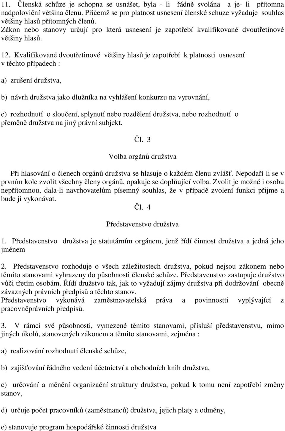 12. Kvalifikované dvoutřetinové většiny hlasů je zapotřebí k platnosti usnesení v těchto případech : a) zrušení družstva, b) návrh družstva jako dlužníka na vyhlášení konkurzu na vyrovnání, c)