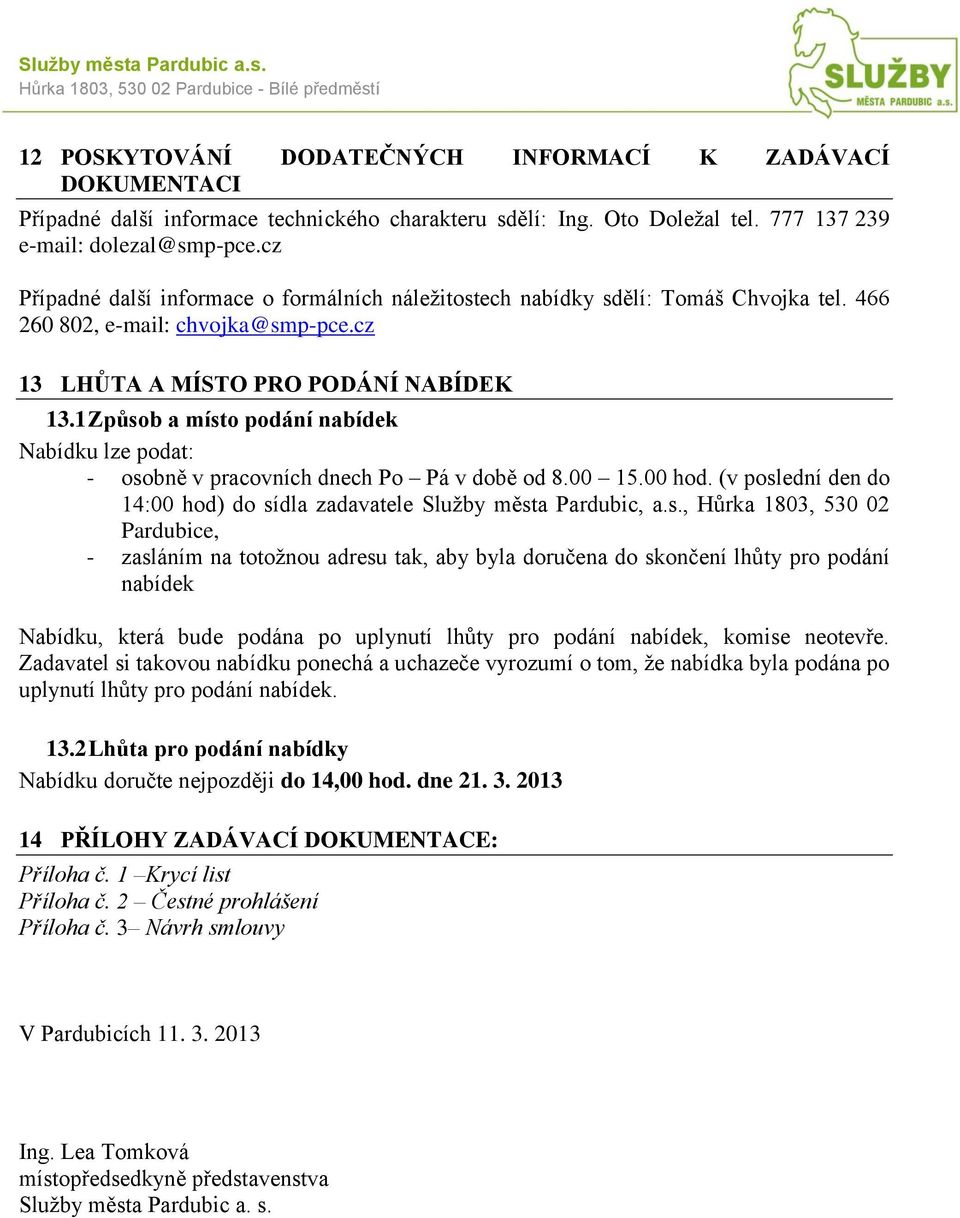 cz 13 LHŮTA A MÍSTO PRO PODÁNÍ NABÍDEK 13.1 Způsob a místo podání nabídek Nabídku lze podat: - osobně v pracovních dnech Po Pá v době od 8.00 15.00 hod.