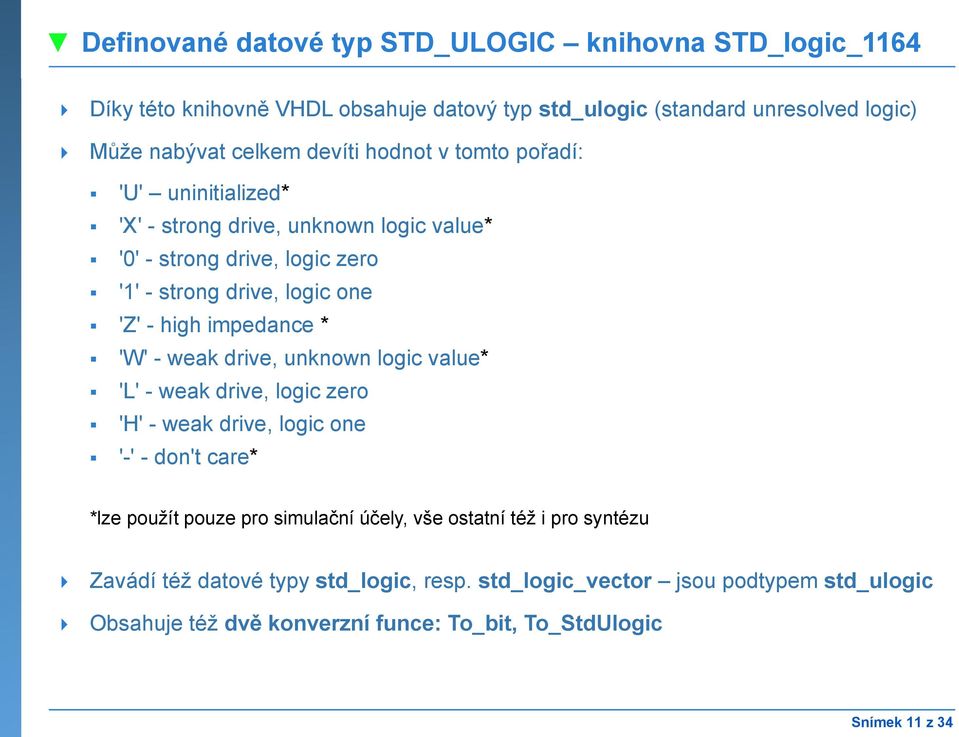 'W' - weak drive, unknown logic value* 'L' - weak drive, logic zero 'H' - weak drive, logic one '-' - don't care* *lze použít pouze pro simulační účely, vše ostatní