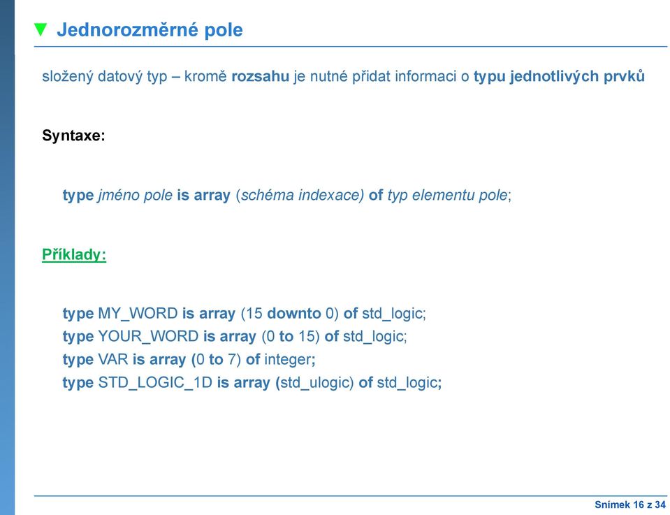 MY_WORD is array (15 downto 0) of std_logic; type YOUR_WORD is array (0 to 15) of std_logic; type