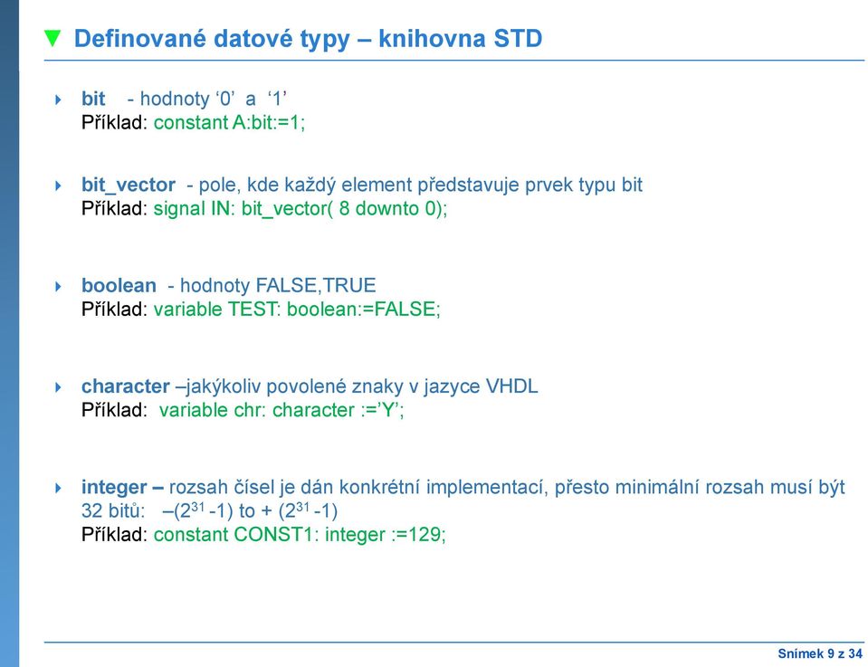 boolean:=false; character jakýkoliv povolené znaky v jazyce VHDL Příklad: variable chr: character := Y ; integer rozsah čísel je