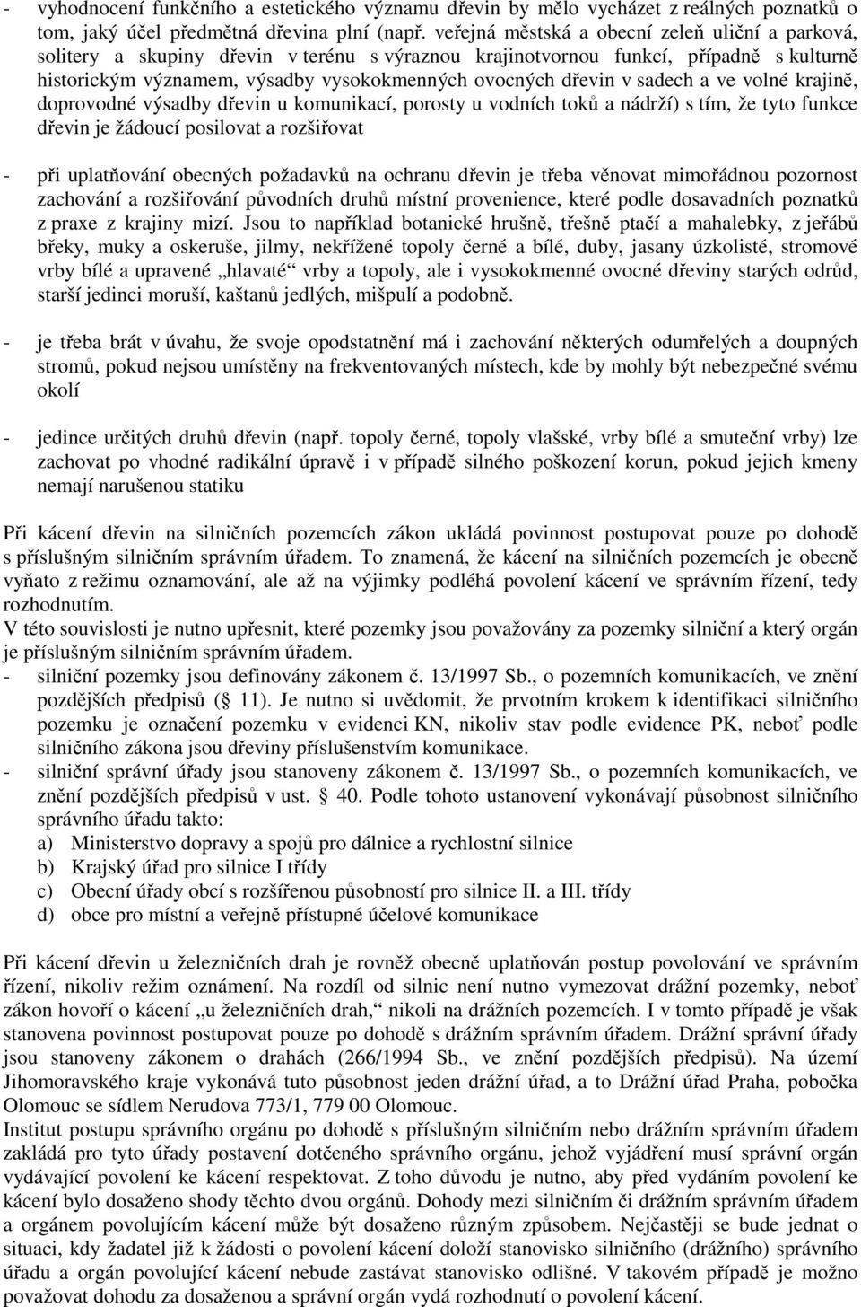 v sadech a ve volné krajině, doprovodné výsadby dřevin u komunikací, porosty u vodních toků a nádrží) s tím, že tyto funkce dřevin je žádoucí posilovat a rozšiřovat - při uplatňování obecných