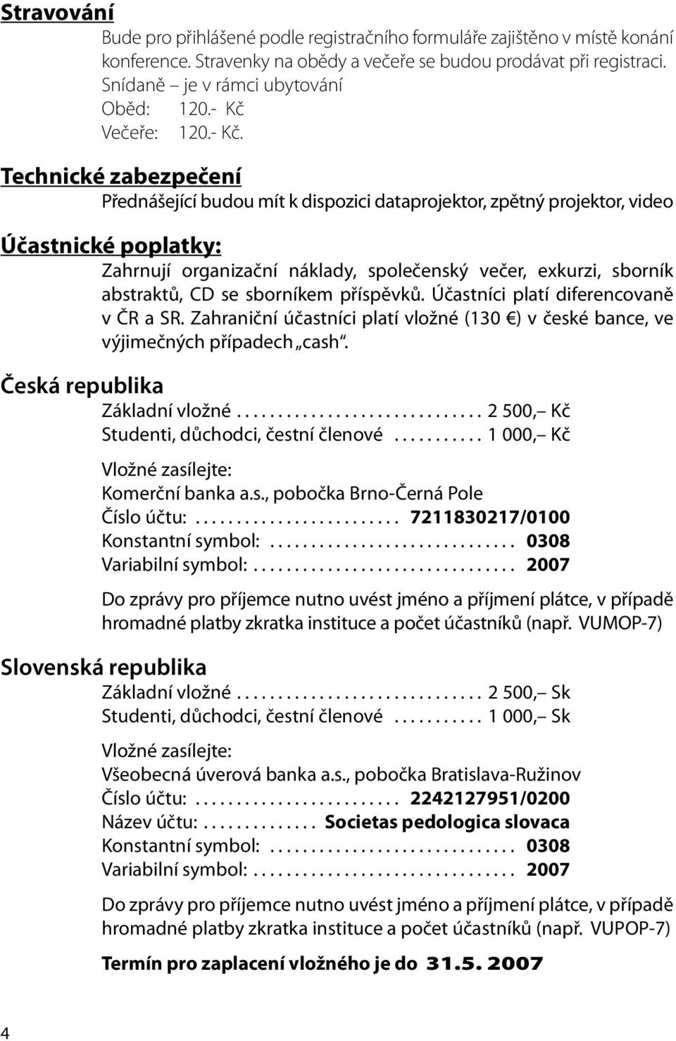 sborník abstraktů, CD se sborníkem příspěvků. Účastníci platí diferencovaně v ČR a SR. Zahraniční účastníci platí vložné (130 ) v české bance, ve výjimečných případech cash.