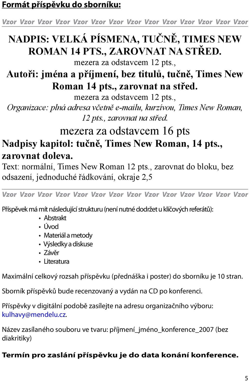 , Organizace: plná adresa včetně e-mailu, kurzívou, Times New Roman, 12 pts., zarovnat na střed. mezera za odstavcem 16 pts Nadpisy kapitol: tučně, Times New Roman, 14 pts., zarovnat doleva.