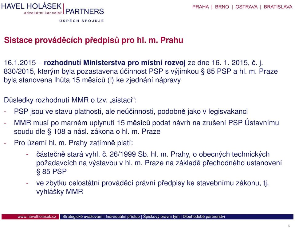 sistaci : - PSP jsou ve stavu platnosti, ale neúčinnosti, podobně jako v legisvakanci - MMR musí po marném uplynutí 15 měsíců podat návrh na zrušení PSP Ústavnímu soudu dle 108 a násl.