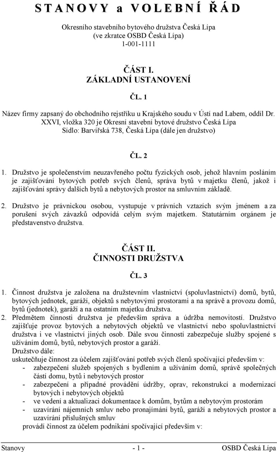 XXVI, vložka 320 je Okresní stavební bytové družstvo Česká Lípa Sídlo: Barvířská 738, Česká Lípa (dále jen družstvo) ČL. 2 1.