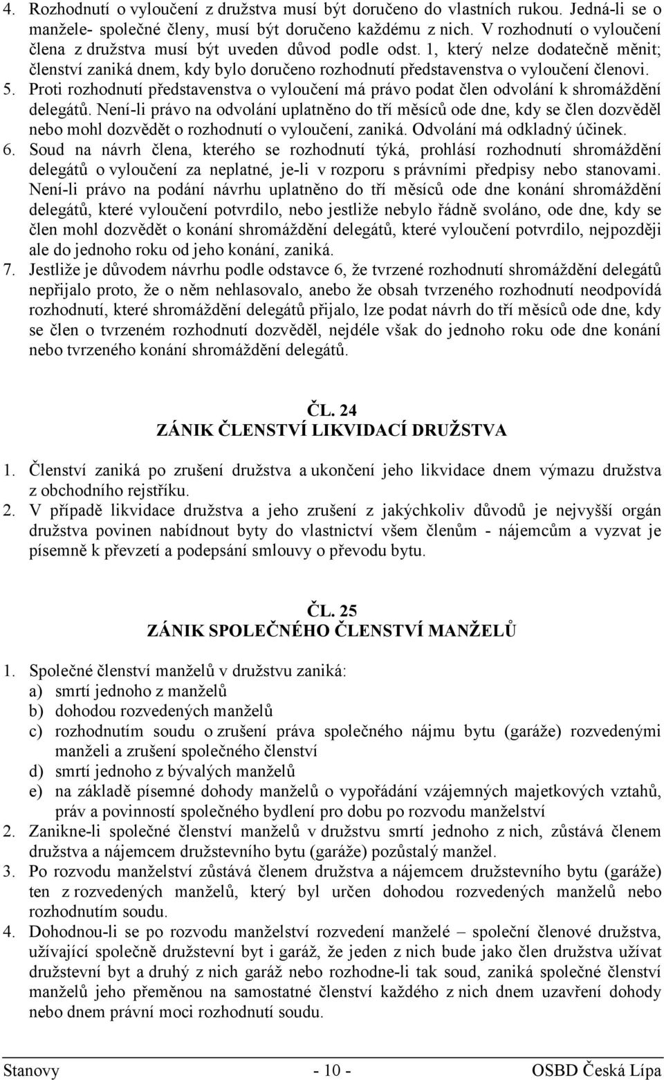 Proti rozhodnutí představenstva o vyloučení má právo podat člen odvolání k shromáždění delegátů.