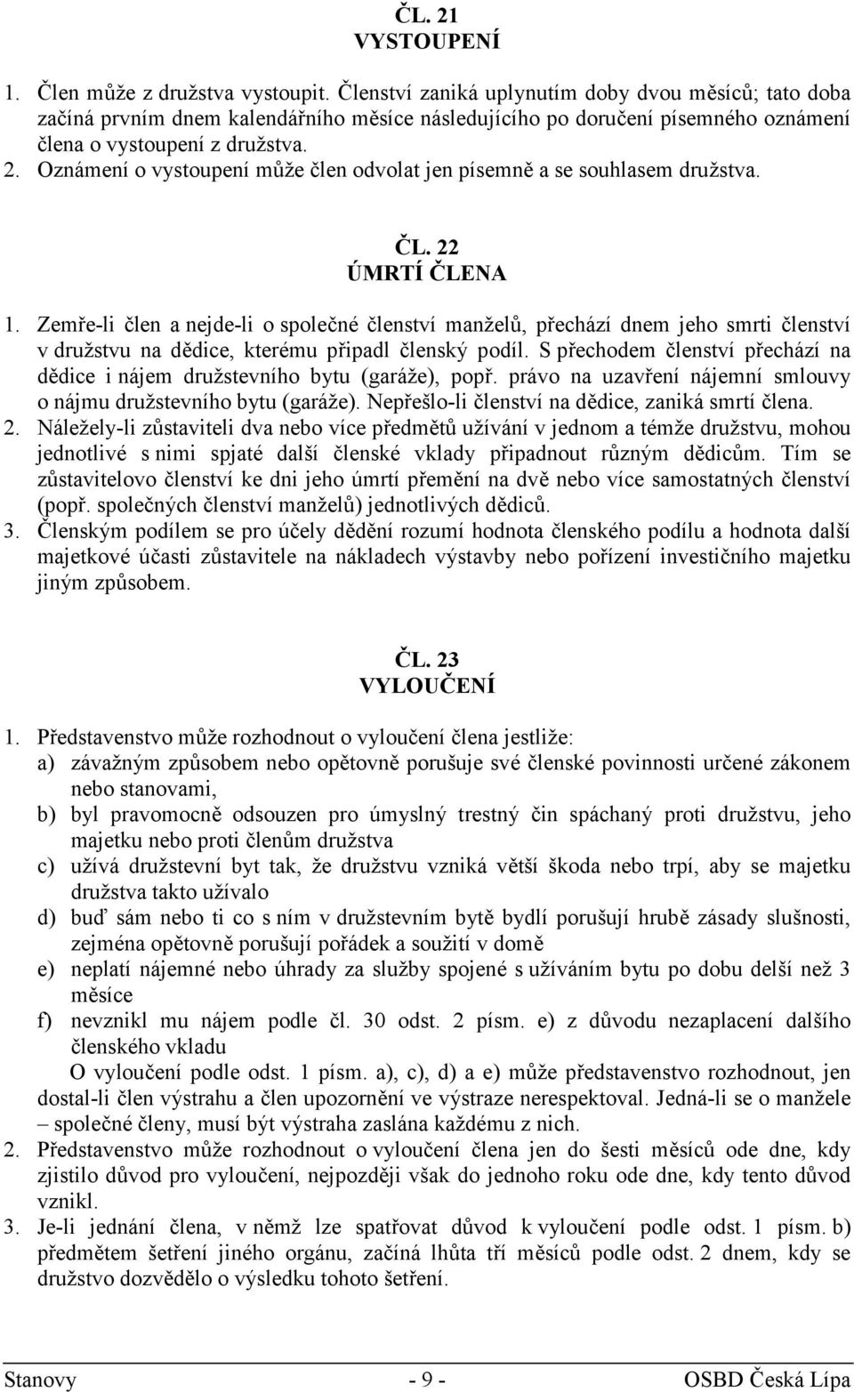 Oznámení o vystoupení může člen odvolat jen písemně a se souhlasem družstva. ČL. 22 ÚMRTÍ ČLENA 1.