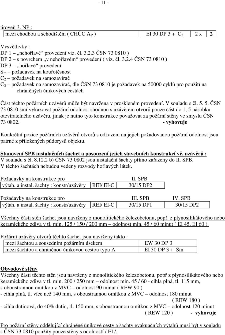 4 ČSN 73 0810 ) DP 3 hořlavé provedení S m požadavek na kouřotěsnost C 2 požadavek na samozavírač C 3 požadavek na samozavírač, dle ČSN 73 0810 je požadavek na 50000 cyklů pro použití na chráněných