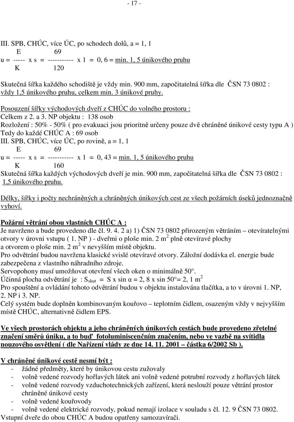 NP objektu : 138 osob Rozložení : 50% - 50% ( pro evakuaci jsou prioritně určeny pouze dvě chráněné únikové cesty typu A ) Tedy do každé CHÚC A : 69 osob III.