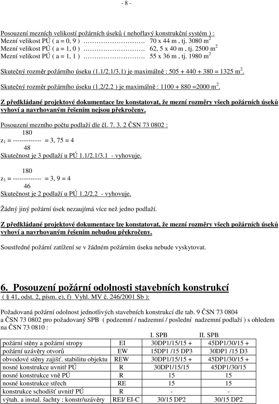 2 ) je maximálně : 1100 + 880 =2000 m 2. Z předkládané projektové dokumentace lze konstatovat, že mezní rozměry všech požárních úseků vyhoví a navrhovaným řešením nejsou překročeny.