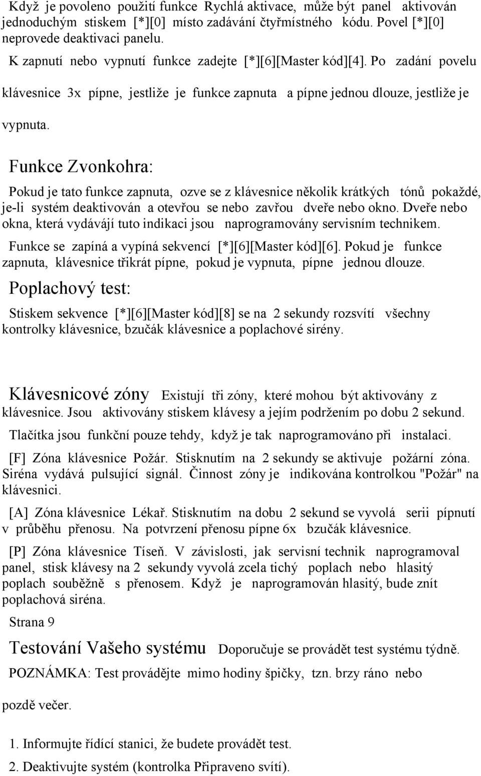 Funkce Zvonkohra: Pokud je tato funkce zapnuta, ozve se z klávesnice několik krátkých tónů pokaždé, je-li systém deaktivován a otevřou se nebo zavřou dveře nebo okno.