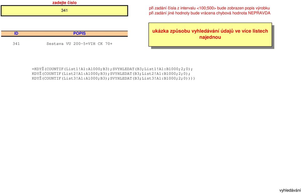 listech najednou =KDYŽ(COUNTIF(List1!A1:A1000;B3);SVYHLEDAT(B3;List1!A1:B1000;2;0); KDYŽ(COUNTIF(List2!