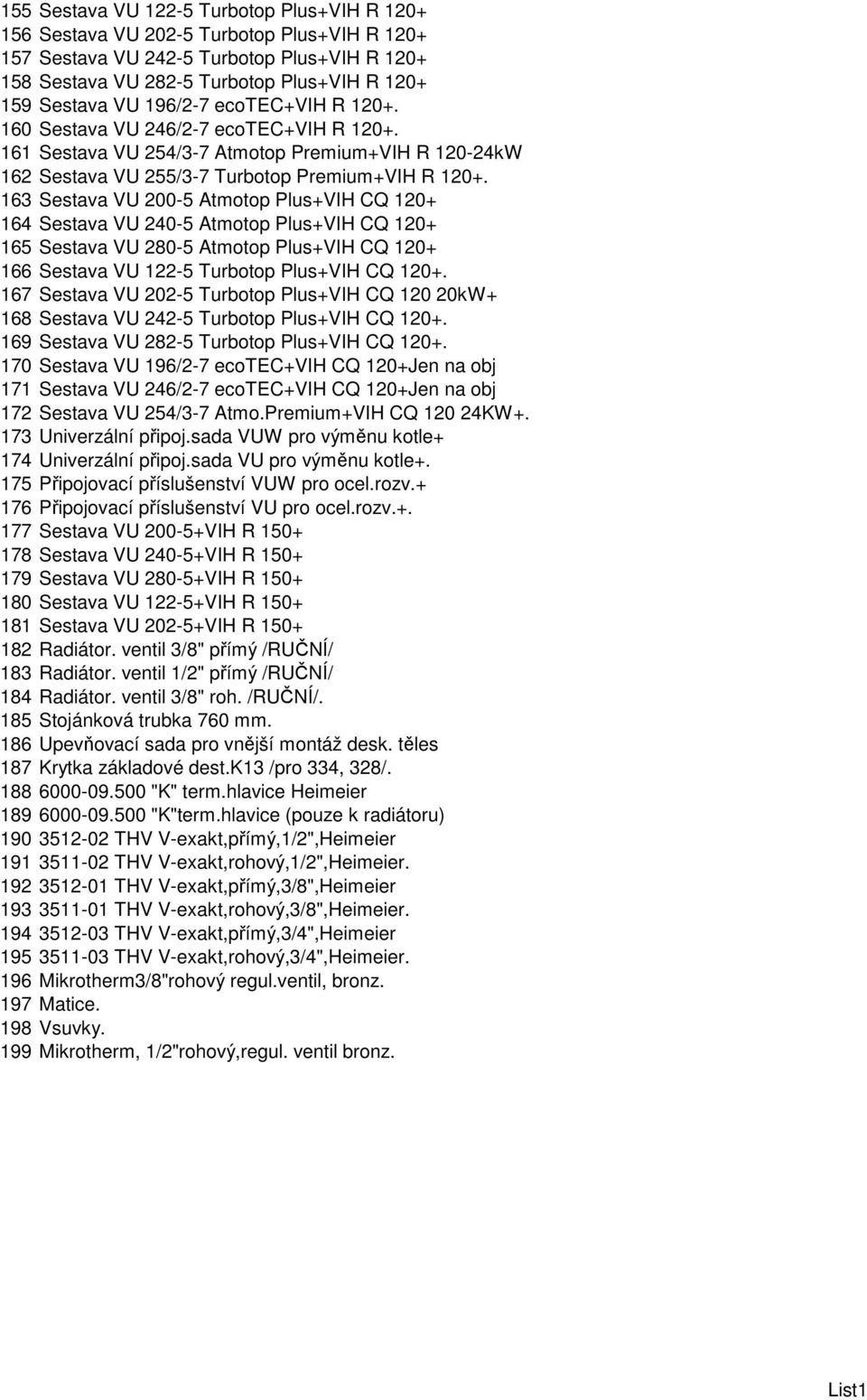 163 Sestava VU 200-5 Atmotop Plus+VIH CQ 120+ 164 Sestava VU 240-5 Atmotop Plus+VIH CQ 120+ 165 Sestava VU 280-5 Atmotop Plus+VIH CQ 120+ 166 Sestava VU 122-5 Turbotop Plus+VIH CQ 120+.