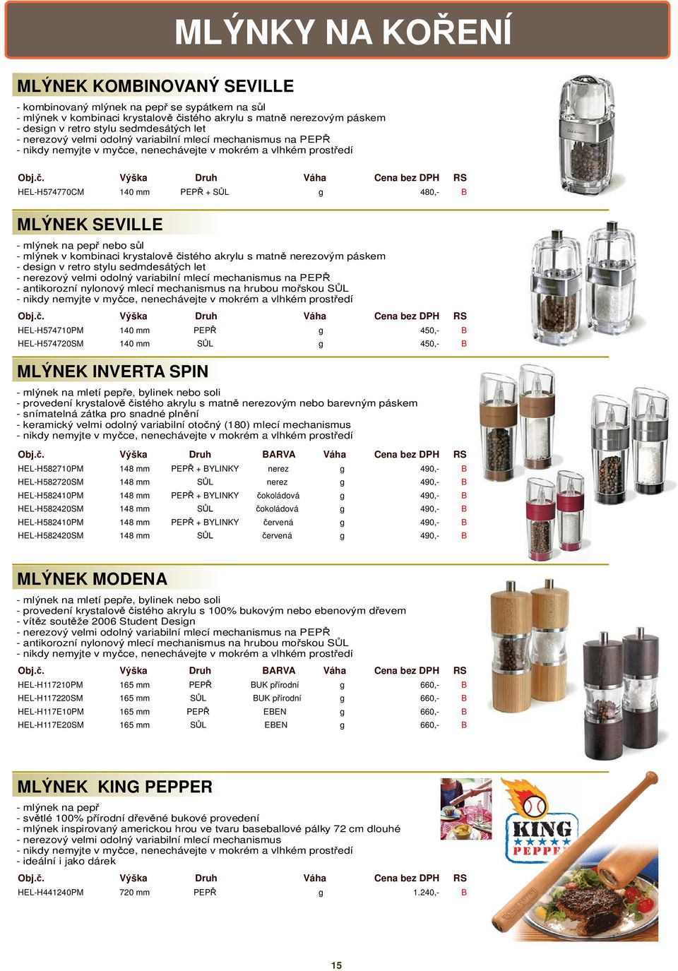 . Výška Druh Váha ena bez DPH RS HEL-H574770M 140 mm PEP + S L g 480,- MLÝNEK SEVILLE - mlýnek na pep nebo s l - mlýnek v kombinaci krystalov istého akrylu s matn nerezovým páskem - design v retro