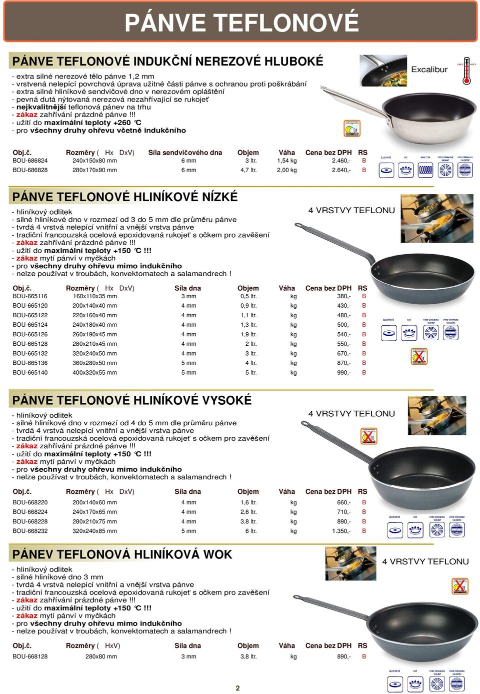 evu v etn induk ního Excalibur Obj.. Rozm ry ( Hx DxV) Síla sendvi ového dna Objem Váha ena bez DPH RS OU-686824 240x150x80 mm 6 mm 3 ltr. 1,54 kg 2.460,- OU-686828 280x170x90 mm 6 mm 4,7 ltr.