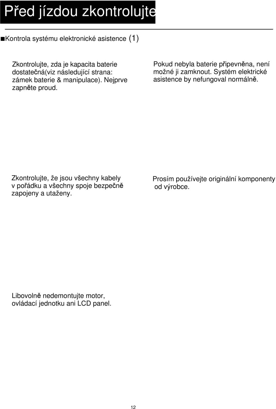 Systém elektrické asistence by nefungoval normálně.