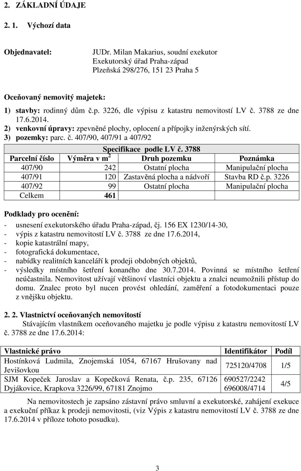 3788 ze dne 17.6.2014. 2) venkovní úpravy: zpevněné plochy, oplocení a přípojky inženýrských sítí. 3) pozemky: parc. č. 407/90, 407/91 a 407/92 Specifikace podle LV č.