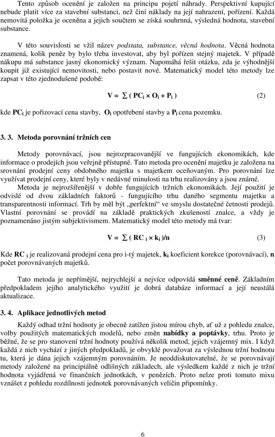 Věcná hodnota znamená, kolik peněz by bylo třeba investovat, aby byl pořízen stejný majetek. V případě nákupu má substance jasný ekonomický význam.