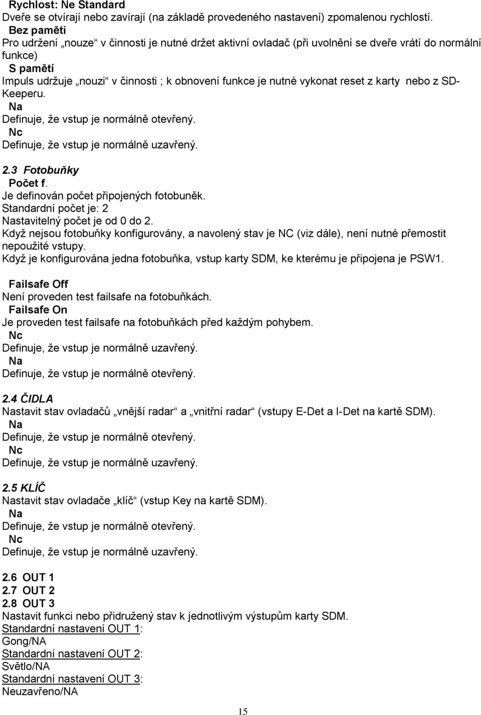 reset z karty nebo z SD- Keeperu. Na Definuje, že vstup je normálně otevřený. Nc Definuje, že vstup je normálně uzavřený. 2.3 Fotobuňky Počet f. Je definován počet připojených fotobuněk.