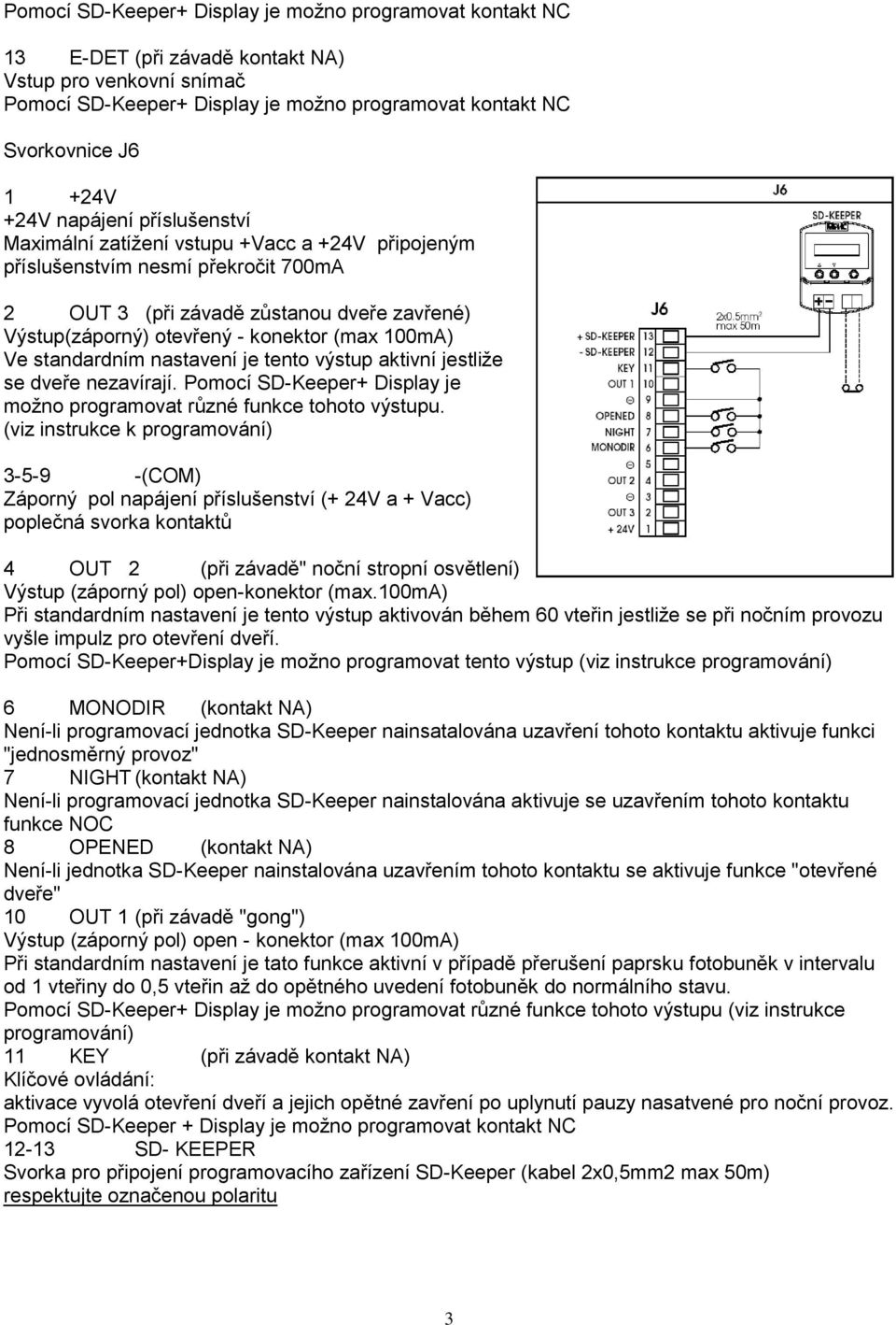 100mA) Ve standardním nastavení je tento výstup aktivní jestliže se dveře nezavírají. Pomocí SD-Keeper+ Display je možno programovat různé funkce tohoto výstupu.