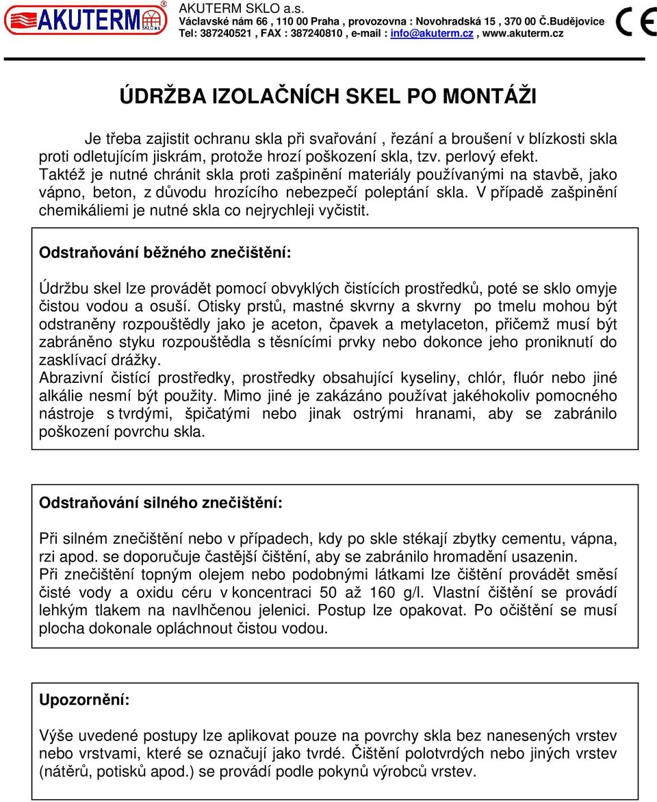 V případě zašpinění chemikáliemi je nutné skla co nejrychleji vyčistit.